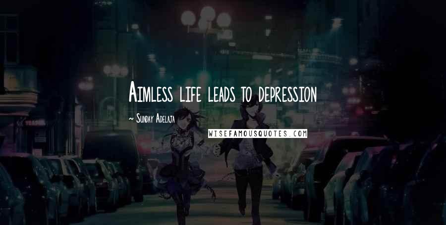 Sunday Adelaja Quotes: Aimless life leads to depression