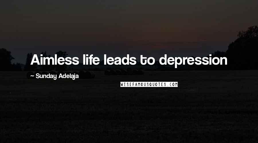 Sunday Adelaja Quotes: Aimless life leads to depression