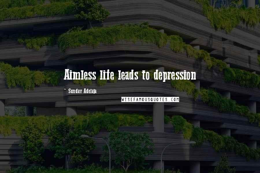 Sunday Adelaja Quotes: Aimless life leads to depression