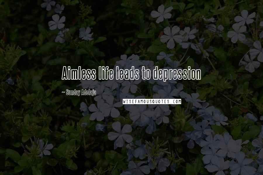 Sunday Adelaja Quotes: Aimless life leads to depression