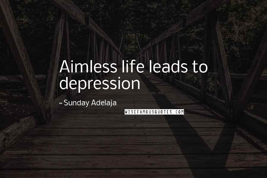 Sunday Adelaja Quotes: Aimless life leads to depression