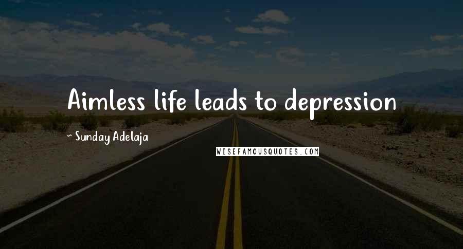 Sunday Adelaja Quotes: Aimless life leads to depression