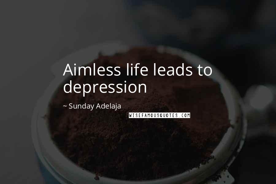 Sunday Adelaja Quotes: Aimless life leads to depression