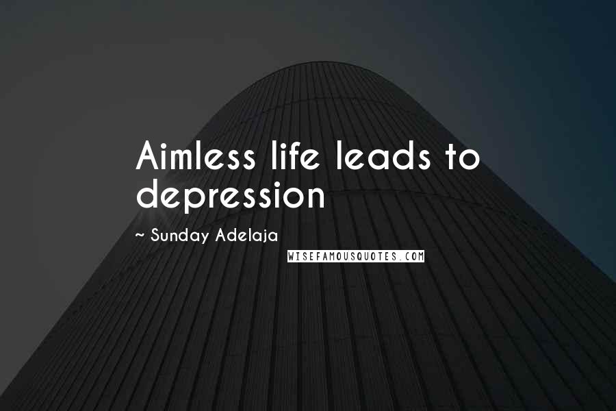 Sunday Adelaja Quotes: Aimless life leads to depression