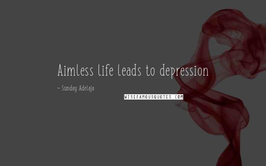 Sunday Adelaja Quotes: Aimless life leads to depression