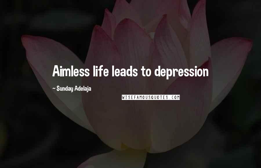 Sunday Adelaja Quotes: Aimless life leads to depression