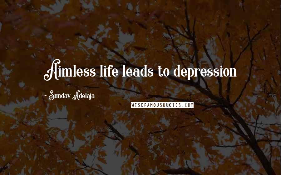 Sunday Adelaja Quotes: Aimless life leads to depression