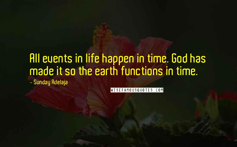 Sunday Adelaja Quotes: All events in life happen in time. God has made it so the earth functions in time.