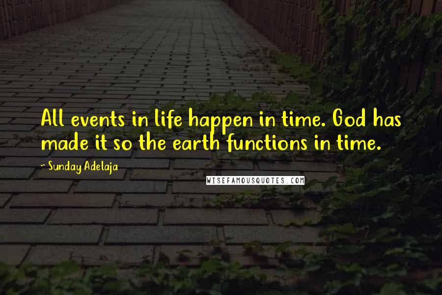 Sunday Adelaja Quotes: All events in life happen in time. God has made it so the earth functions in time.