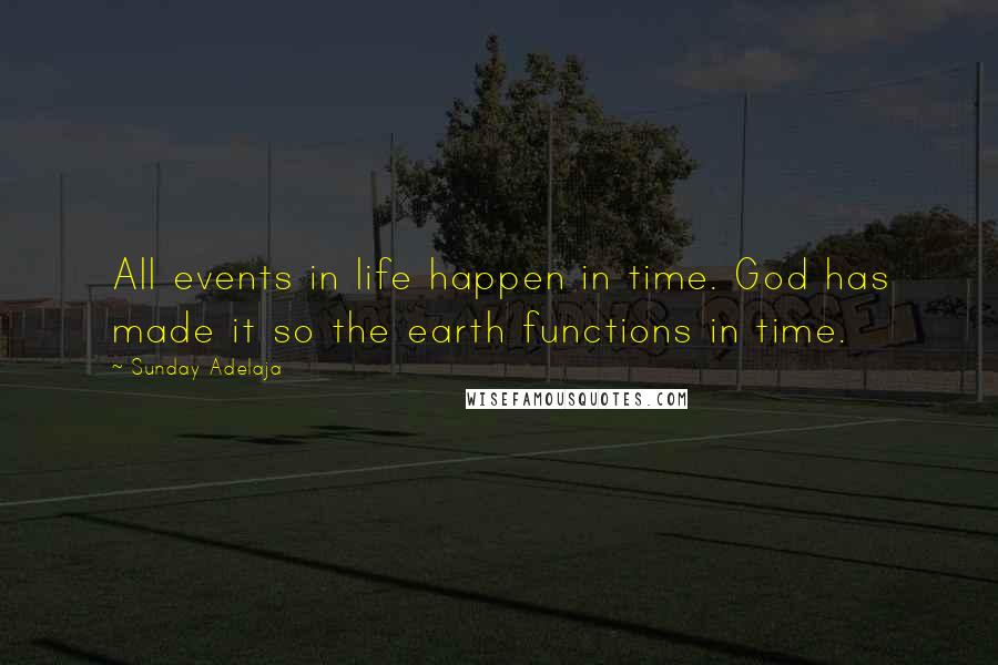 Sunday Adelaja Quotes: All events in life happen in time. God has made it so the earth functions in time.