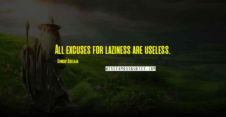 Sunday Adelaja Quotes: All excuses for laziness are useless.