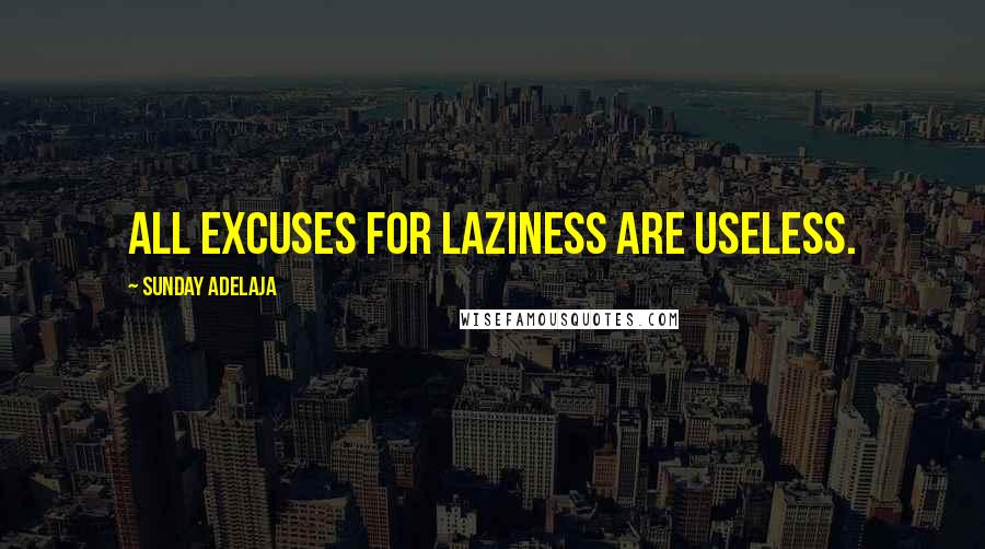 Sunday Adelaja Quotes: All excuses for laziness are useless.