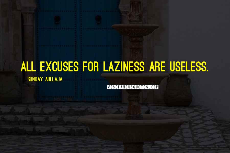 Sunday Adelaja Quotes: All excuses for laziness are useless.