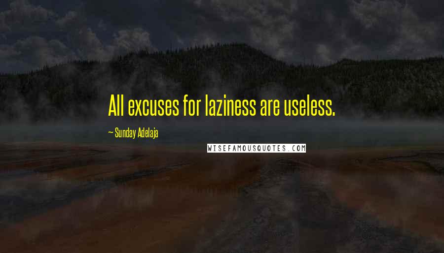 Sunday Adelaja Quotes: All excuses for laziness are useless.