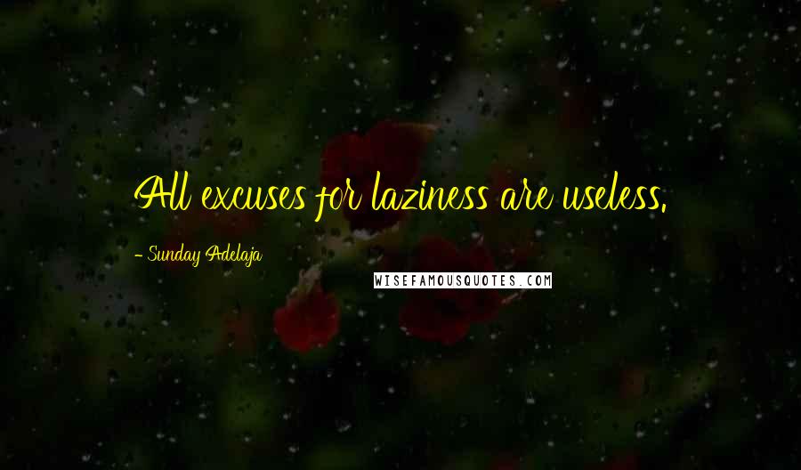 Sunday Adelaja Quotes: All excuses for laziness are useless.