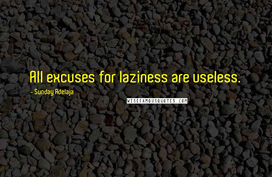 Sunday Adelaja Quotes: All excuses for laziness are useless.