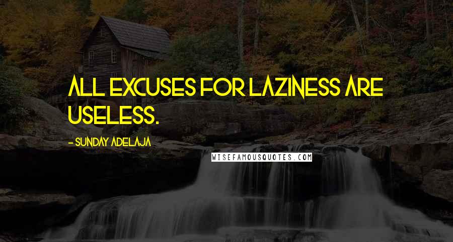 Sunday Adelaja Quotes: All excuses for laziness are useless.