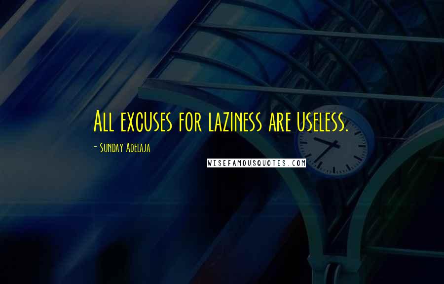 Sunday Adelaja Quotes: All excuses for laziness are useless.
