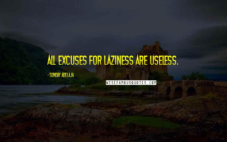 Sunday Adelaja Quotes: All excuses for laziness are useless.