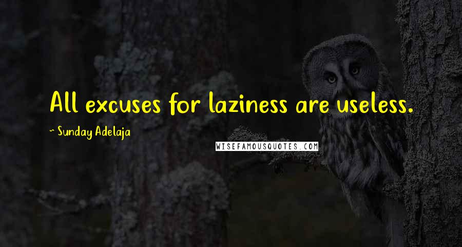 Sunday Adelaja Quotes: All excuses for laziness are useless.