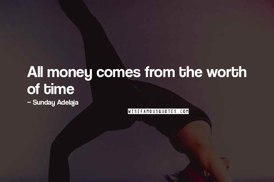 Sunday Adelaja Quotes: All money comes from the worth of time