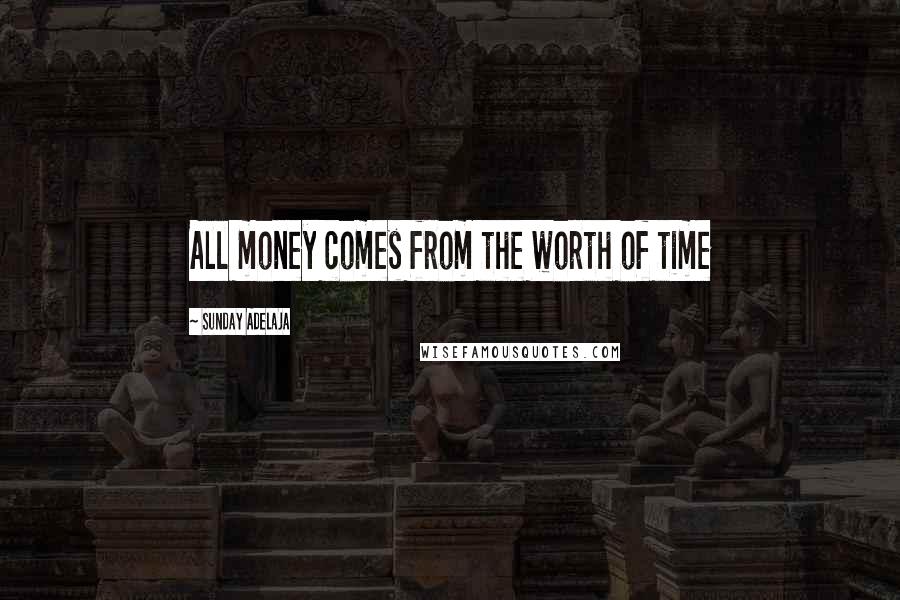 Sunday Adelaja Quotes: All money comes from the worth of time