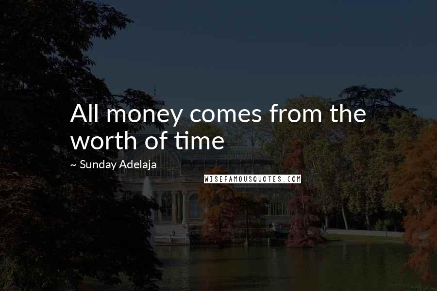 Sunday Adelaja Quotes: All money comes from the worth of time