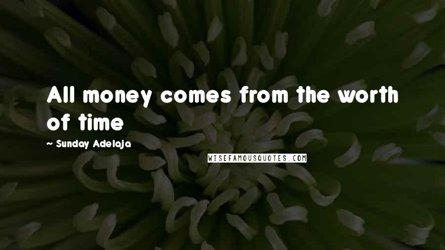 Sunday Adelaja Quotes: All money comes from the worth of time