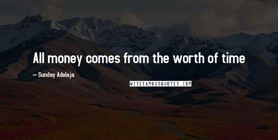 Sunday Adelaja Quotes: All money comes from the worth of time