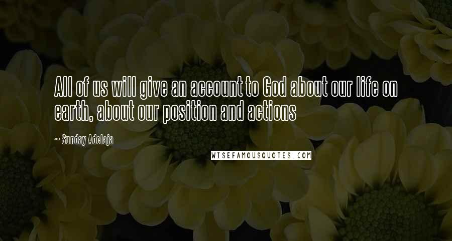 Sunday Adelaja Quotes: All of us will give an account to God about our life on earth, about our position and actions