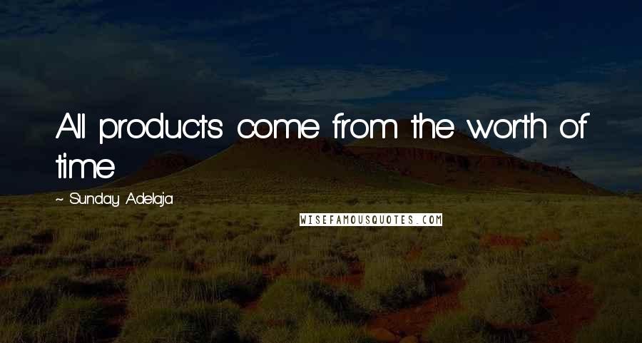 Sunday Adelaja Quotes: All products come from the worth of time