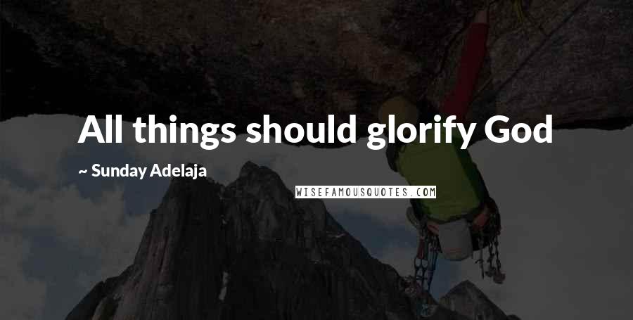 Sunday Adelaja Quotes: All things should glorify God