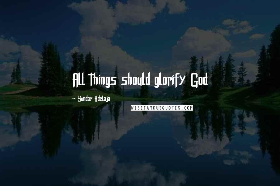 Sunday Adelaja Quotes: All things should glorify God