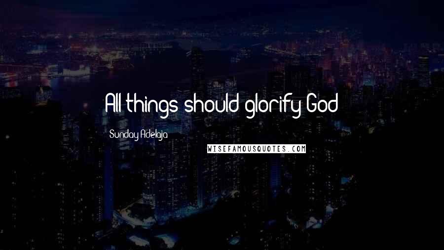 Sunday Adelaja Quotes: All things should glorify God