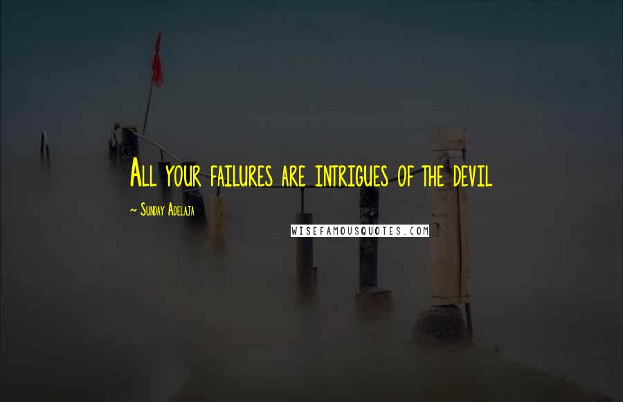 Sunday Adelaja Quotes: All your failures are intrigues of the devil
