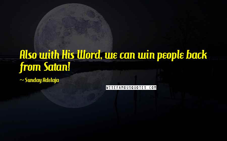 Sunday Adelaja Quotes: Also with His Word, we can win people back from Satan!