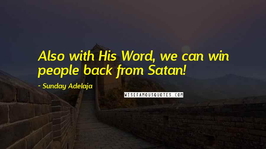 Sunday Adelaja Quotes: Also with His Word, we can win people back from Satan!