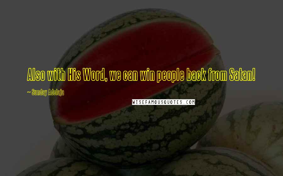Sunday Adelaja Quotes: Also with His Word, we can win people back from Satan!