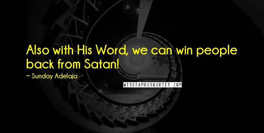 Sunday Adelaja Quotes: Also with His Word, we can win people back from Satan!