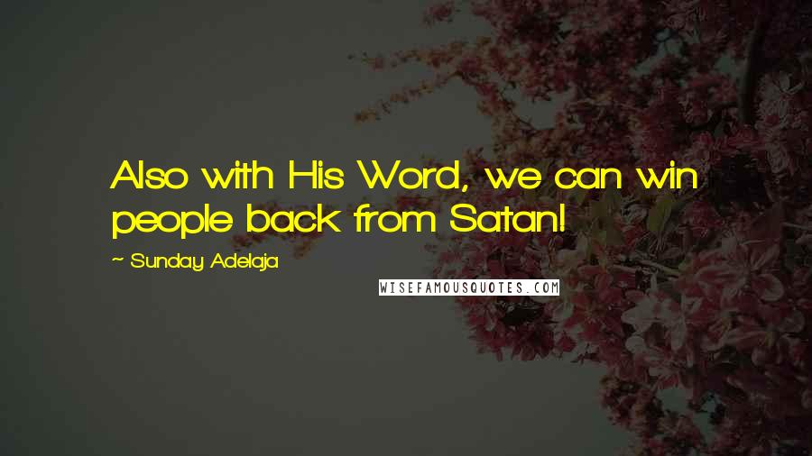 Sunday Adelaja Quotes: Also with His Word, we can win people back from Satan!