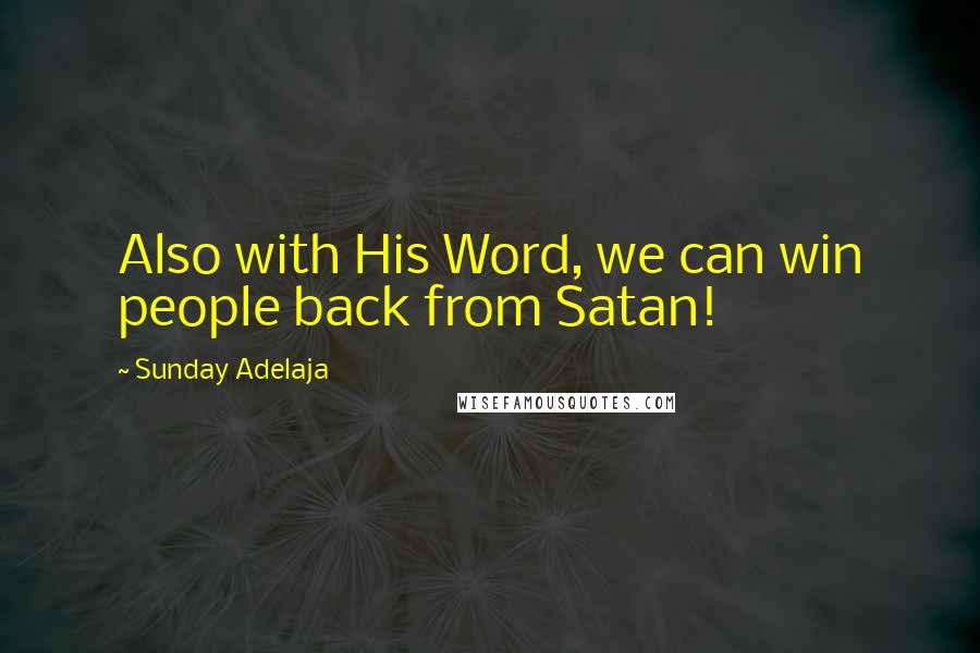 Sunday Adelaja Quotes: Also with His Word, we can win people back from Satan!