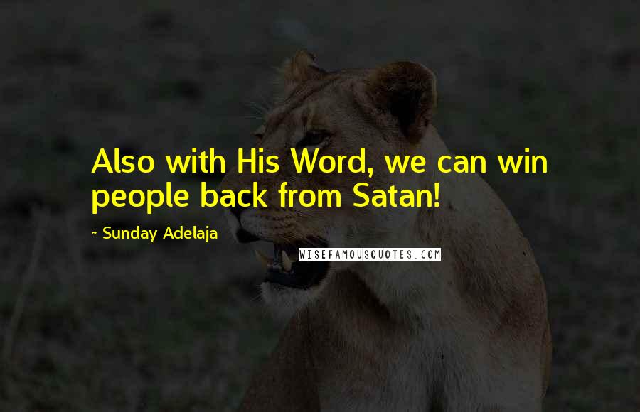 Sunday Adelaja Quotes: Also with His Word, we can win people back from Satan!