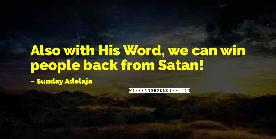 Sunday Adelaja Quotes: Also with His Word, we can win people back from Satan!