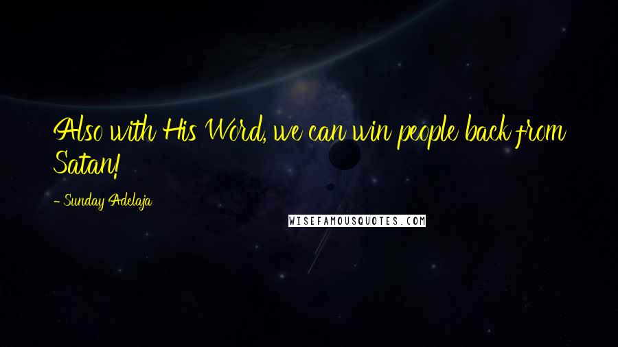 Sunday Adelaja Quotes: Also with His Word, we can win people back from Satan!