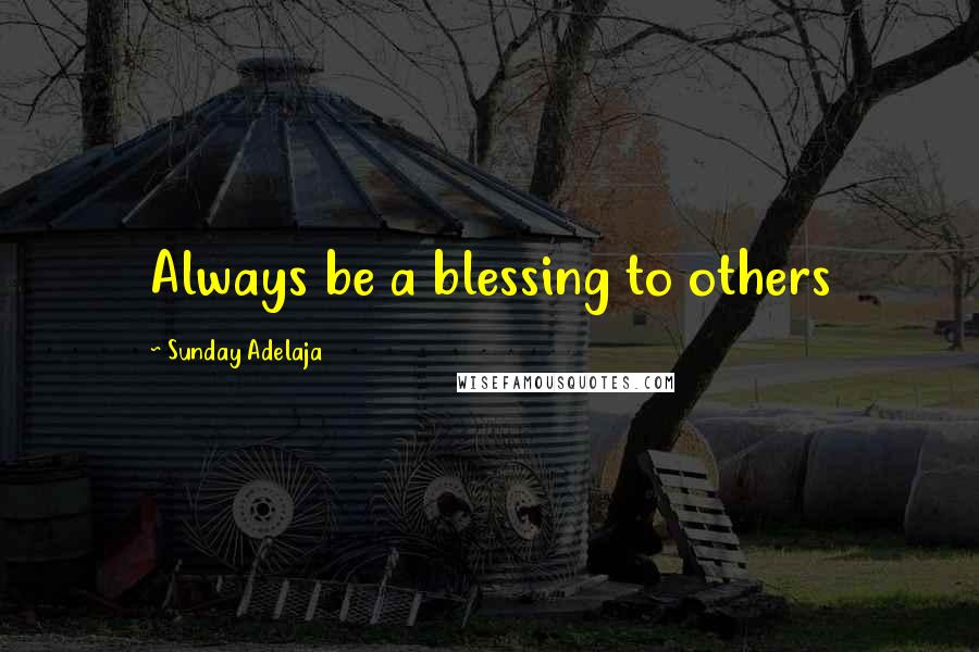 Sunday Adelaja Quotes: Always be a blessing to others