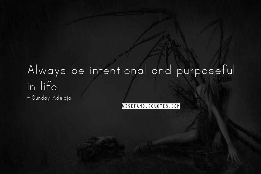 Sunday Adelaja Quotes: Always be intentional and purposeful in life