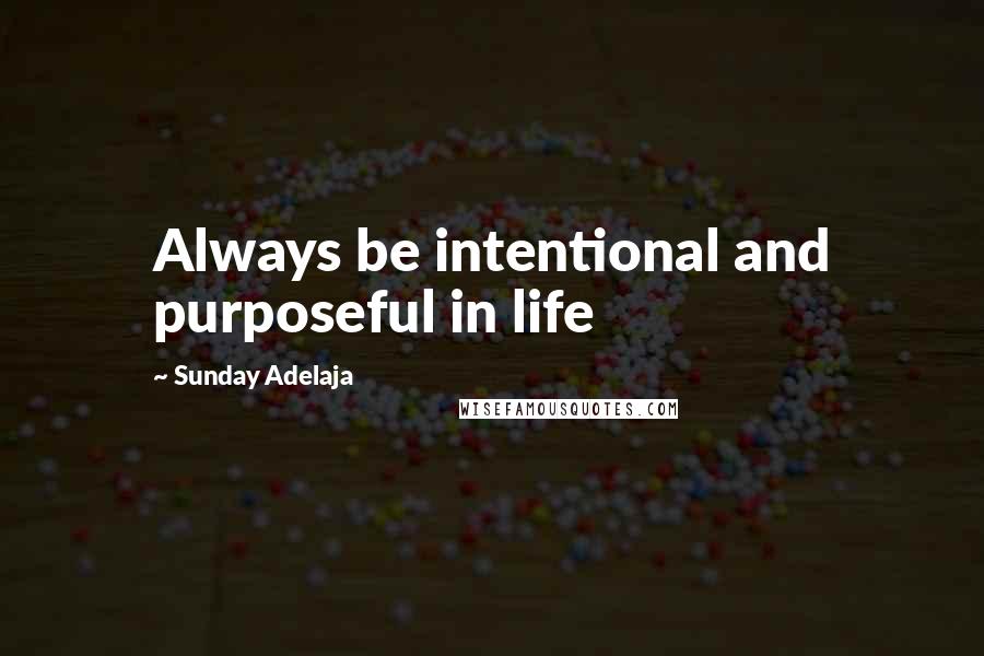 Sunday Adelaja Quotes: Always be intentional and purposeful in life