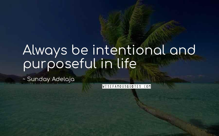 Sunday Adelaja Quotes: Always be intentional and purposeful in life
