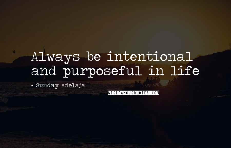 Sunday Adelaja Quotes: Always be intentional and purposeful in life
