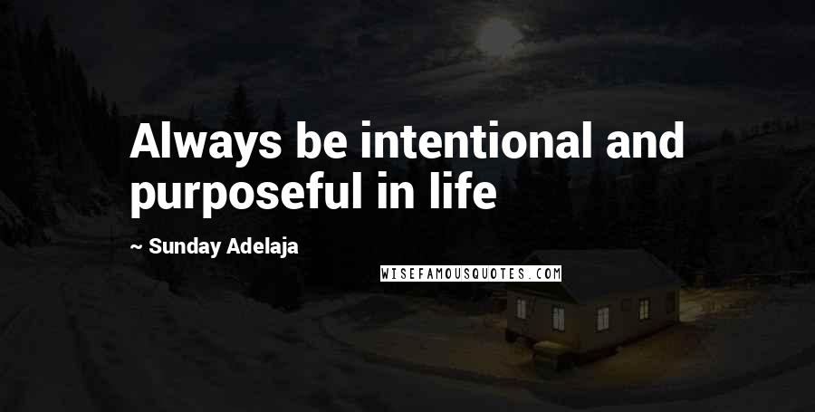 Sunday Adelaja Quotes: Always be intentional and purposeful in life